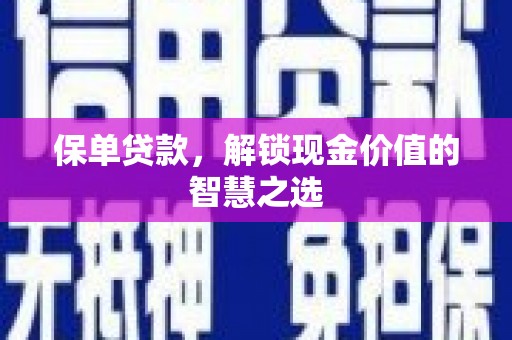 获嘉保单贷款，解锁现金价值的智慧之选
