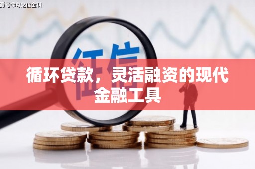 获嘉循环贷款，灵活融资的现代金融工具