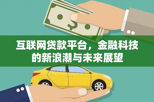 获嘉互联网贷款平台，金融科技的新浪潮与未来展望