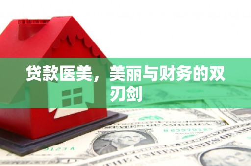 获嘉贷款医美，美丽与财务的双刃剑