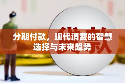 获嘉分期付款，现代消费的智慧选择与未来趋势