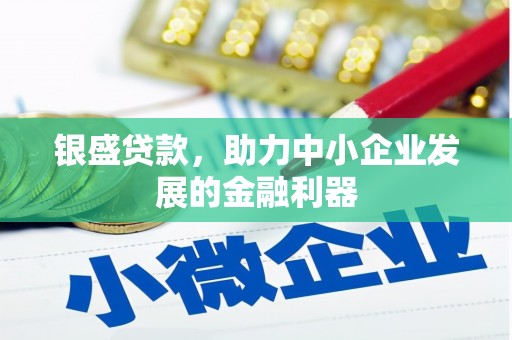 获嘉银盛贷款，助力中小企业发展的金融利器
