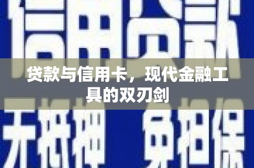 获嘉贷款与信用卡，现代金融工具的双刃剑