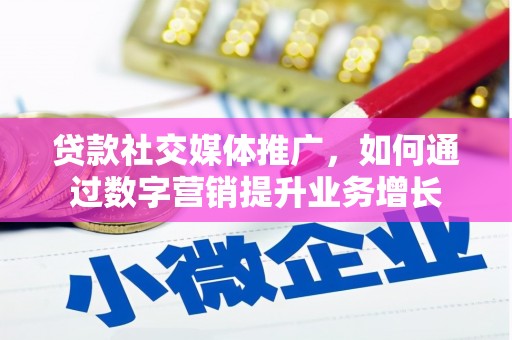 获嘉贷款社交媒体推广，如何通过数字营销提升业务增长