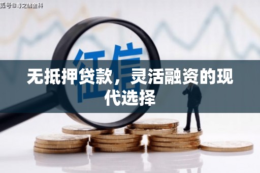 获嘉无抵押贷款，灵活融资的现代选择