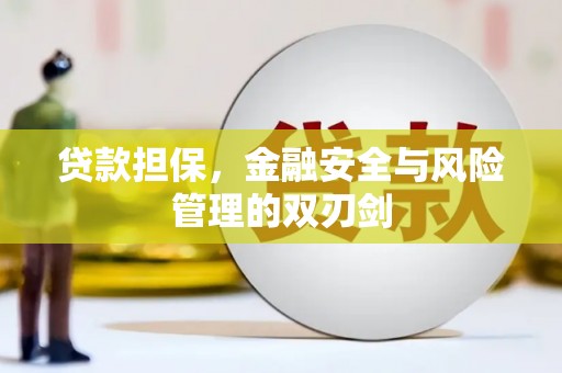 获嘉贷款担保，金融安全与风险管理的双刃剑