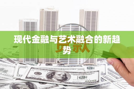 获嘉现代金融与艺术融合的新趋势