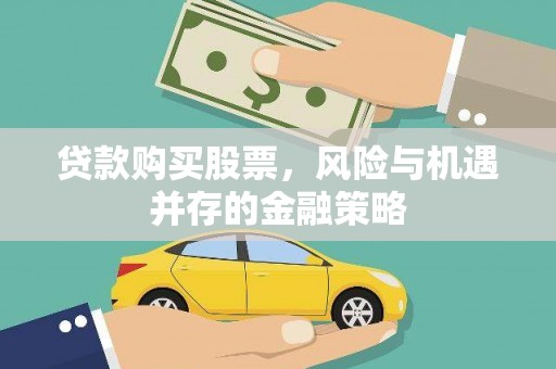 获嘉贷款购买股票，风险与机遇并存的金融策略