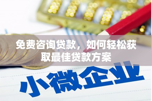 获嘉免费咨询贷款，如何轻松获取最佳贷款方案