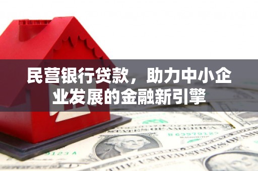 获嘉民营银行贷款，助力中小企业发展的金融新引擎