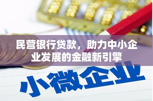 获嘉民营银行贷款，助力中小企业发展的金融新引擎