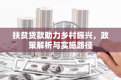 获嘉扶贫贷款助力乡村振兴，政策解析与实施路径