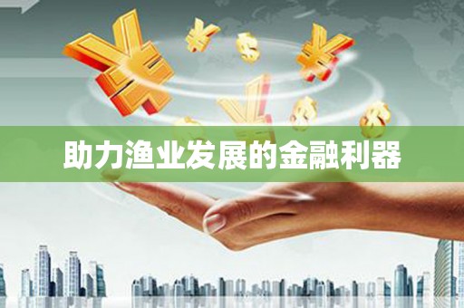 获嘉助力渔业发展的金融利器