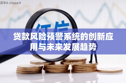 获嘉贷款风险预警系统的创新应用与未来发展趋势